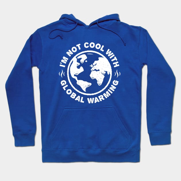 I'm Not Cool With Global Warming - Planet Earth Hoodie by bangtees